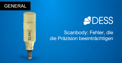 Scanbody: Fehler, die die Präzision implantatgetragener Versorgungen beeinträchtigen
